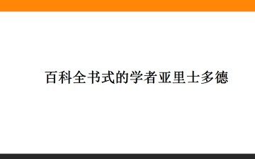 百科全书式的学者亚里士多德_课件1