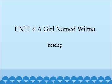 UNIT 6 A Girl Named Wilma Reading_课件1