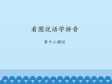 看图说话学拼音-第十二课时_课件1