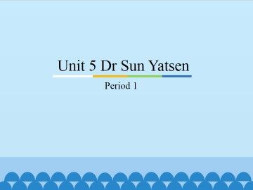 Unit 5 Dr Sun Yatsen-Period 1_课件1