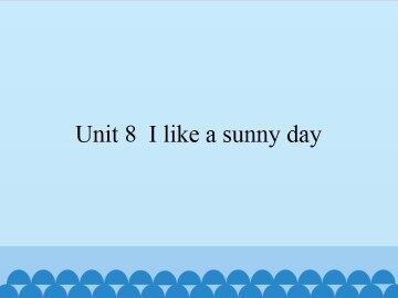 Unit 8 I like a sunny day_课件1