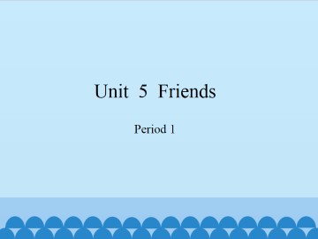 Unit  5  Friends-Period 1_课件1