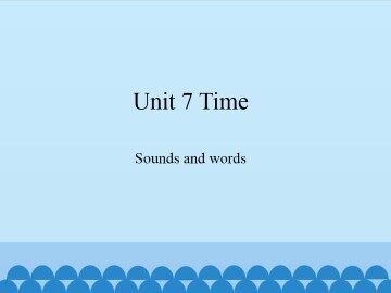 Unit 7 Time-Sounds and words_课件1