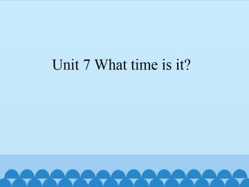 Unit 7 What time is it?_课件1