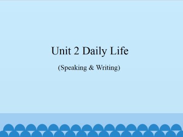 Unit 2  Daily life（Speaking & Writing）_课件1