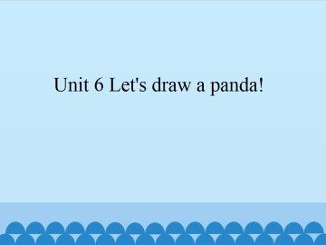 Unit 6 Let's draw a panda!_课件1