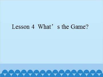Lesson 4  What's the Game?_课件1