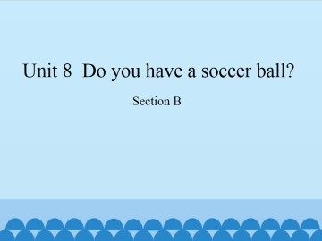Unit 8  Do you have a soccer ball?-Section B_课件1