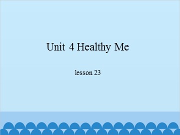 Unit 4 Healthy Me-lesson 23_课件1