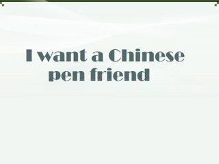 I want a Chinese pen friend._课件1