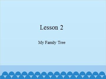 Lesson 2  My Family Tree_课件1