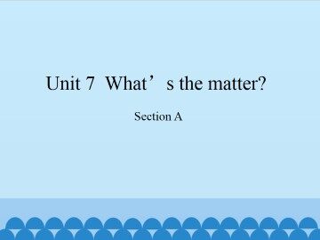 Unit 7  What's the matter?-Section A_课件1