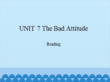 UNIT 7 The Bad Attitude Reading_课件1