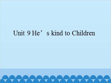 Unit 9 He's kind to Children_课件1