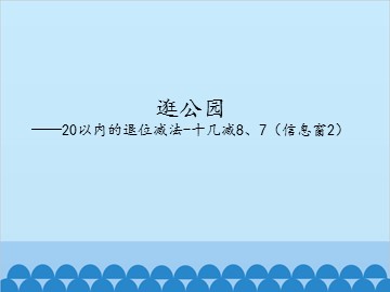 逛公园——20以内的退位减法-十几减8、7（信息窗2）_课件1