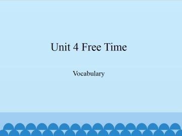 Unit 4 Free Time-Vocabulary _课件1