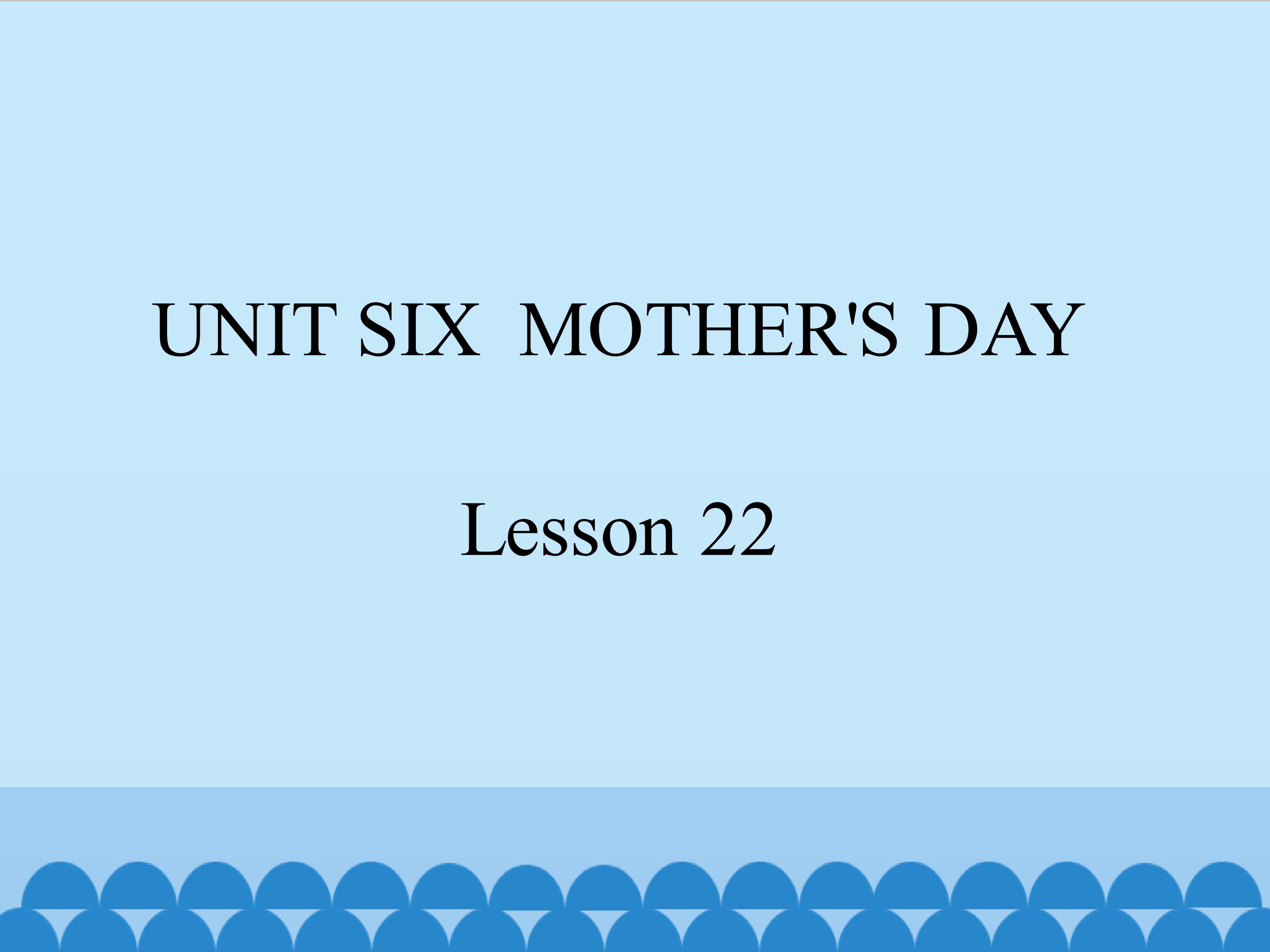 UNIT SIX  MOTHER S DAY Lesson 22