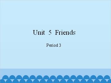 Unit  5  Friends-Period 3_课件1