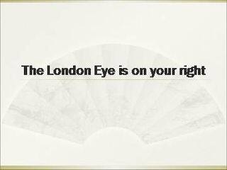 The London Eye is on your right._课件1