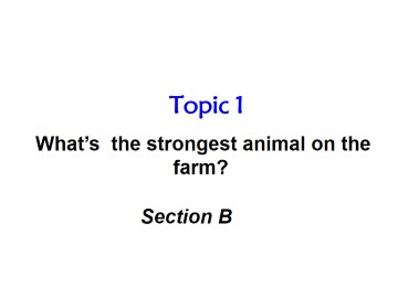 Topic 1  What's the strongest animal on the farm?_课件1