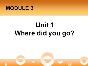 Unit 1 Where did you go？