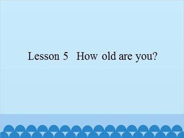 Lesson 5   How old are you?_课件1