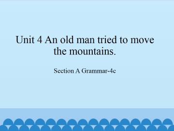 Unit 4 An old man tried to move the mountains.-SectionA Grammar-4c_课件1