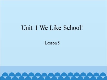 Unit 1 We Like School!-Lesson 5_课件1