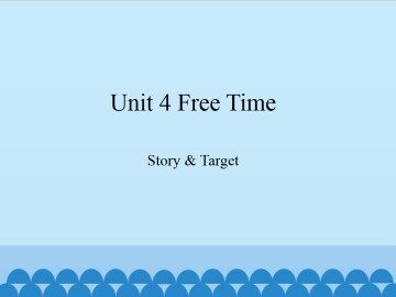 Unit 4 Free Time-Story & Target_课件1