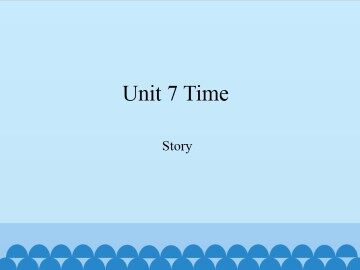 Unit 7 Time-Story_课件1