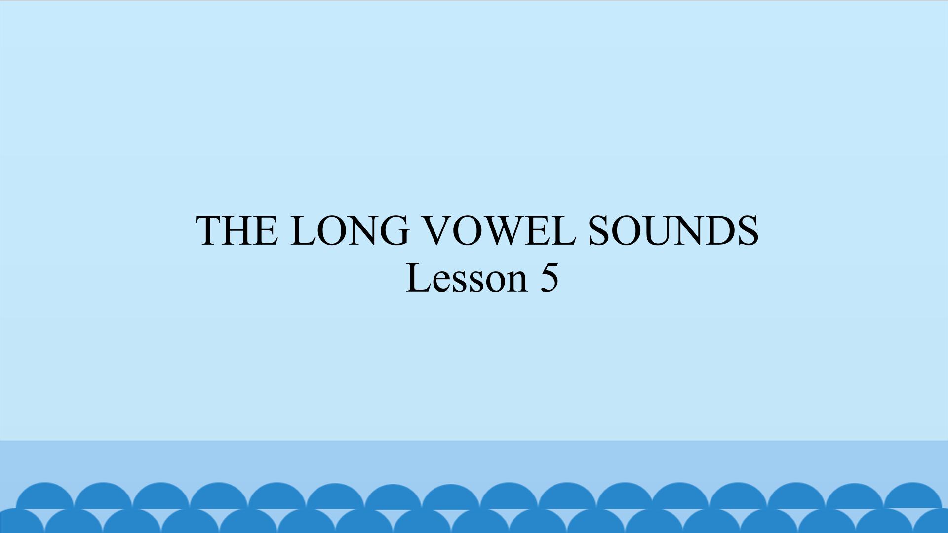 THE LONG VOWEL SOUNDS Lesson 5