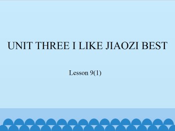 UNIT THREE I LIKE JIAOZI BEST-Lesson 9(1)_课件1