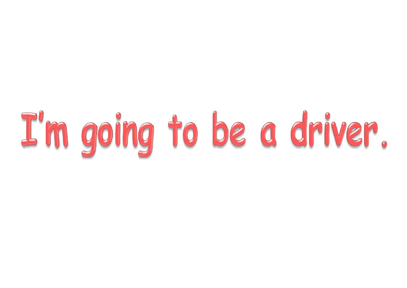 I'm going to be a driver._课件1