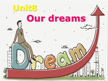 Unit 8 Our dreams_课件1