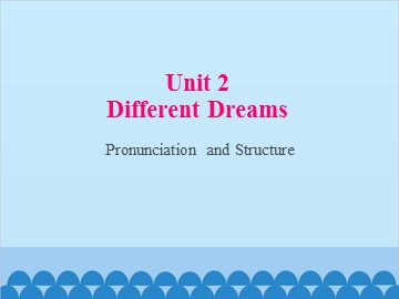 Unit 2 Different Dreams Pronunciation and Structure_课件1