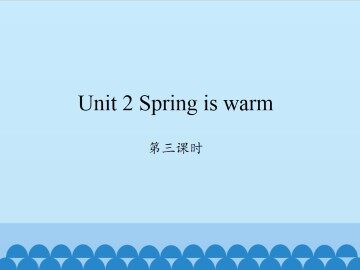 Unit 2 Spring is warm-第三课时_课件1