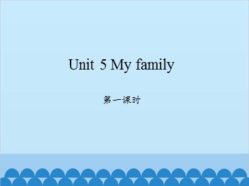 Unit 5 My family 第一课时_课件1