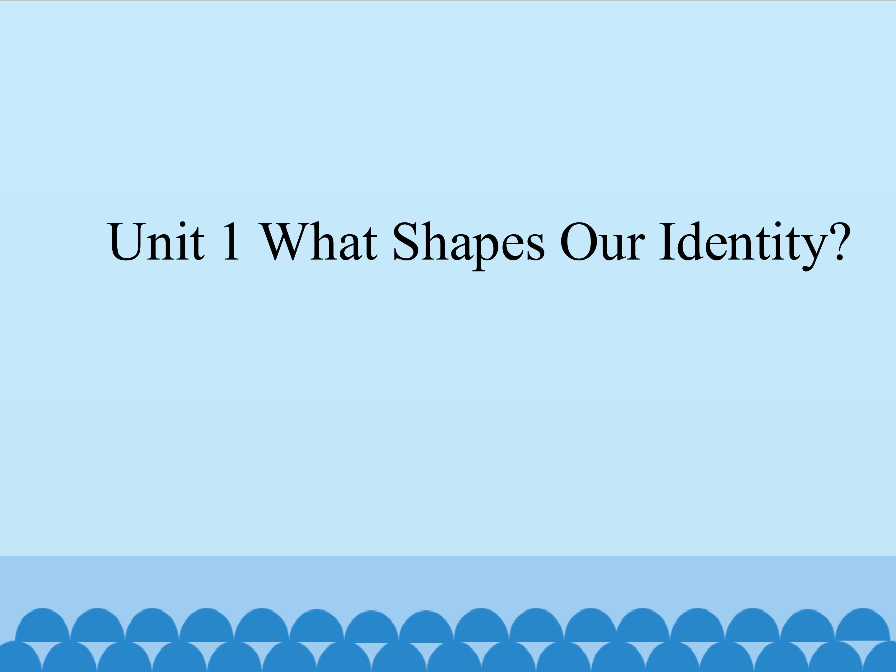 Unit 1 What Shapes Our Identity?_课件1