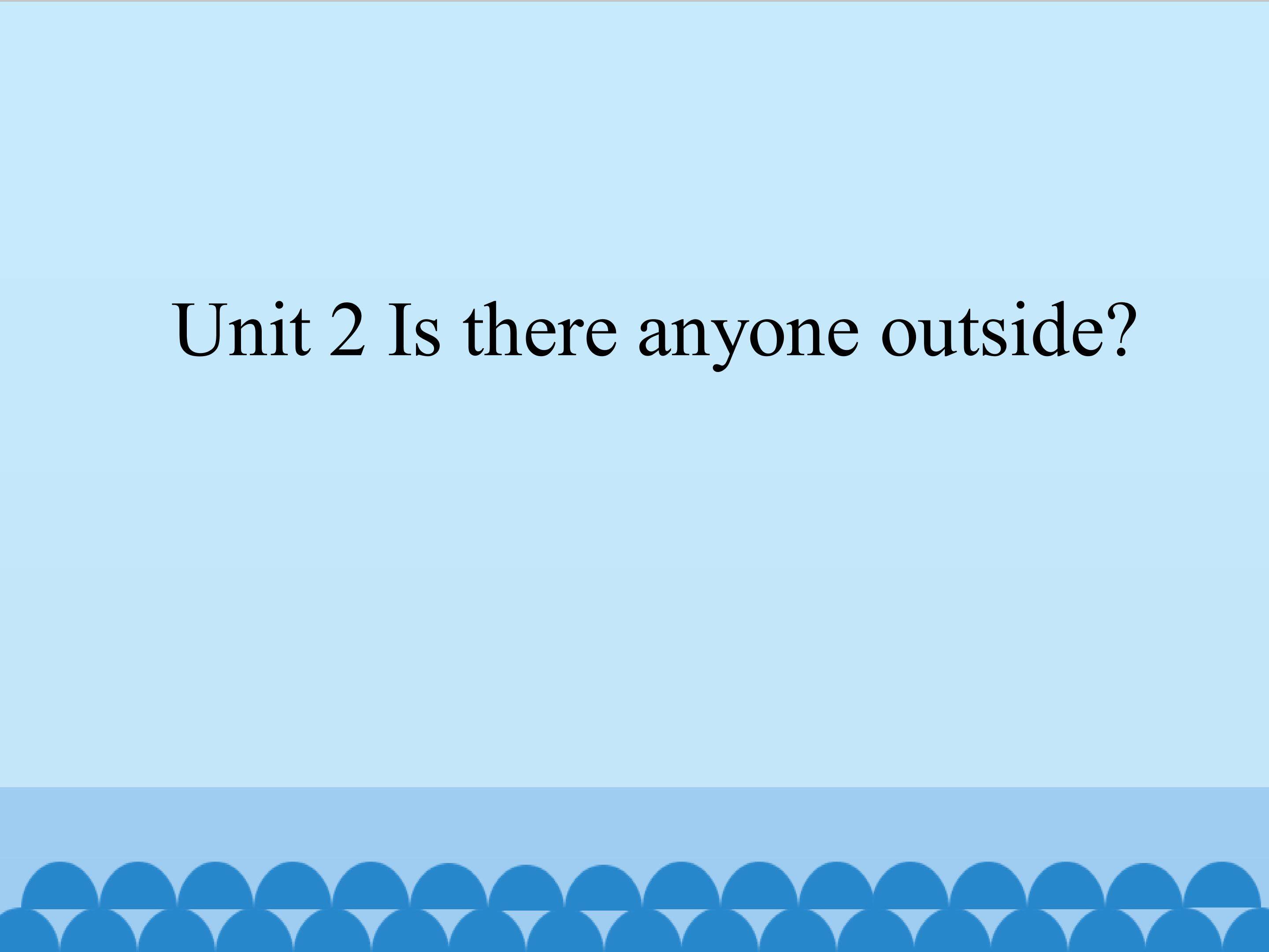Is there anyone outside?_课件1