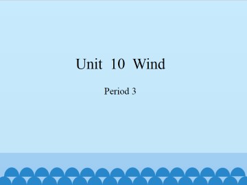 Unit  10  Wind-Period 3_课件1