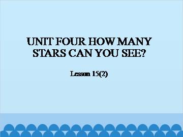 UNIT FOUR HOW MANY STARS CAN YOU SEE?-Lesson 15(2)_课件1