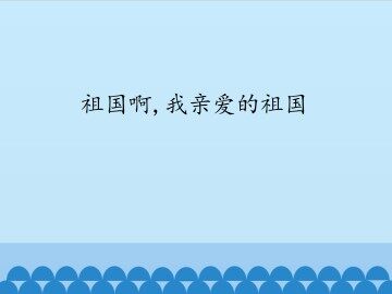 祖国啊,我亲爱的祖国_课件1