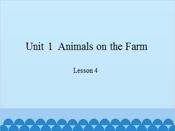 Unit 1  Animals on the Farm-Lesson 4_课件1