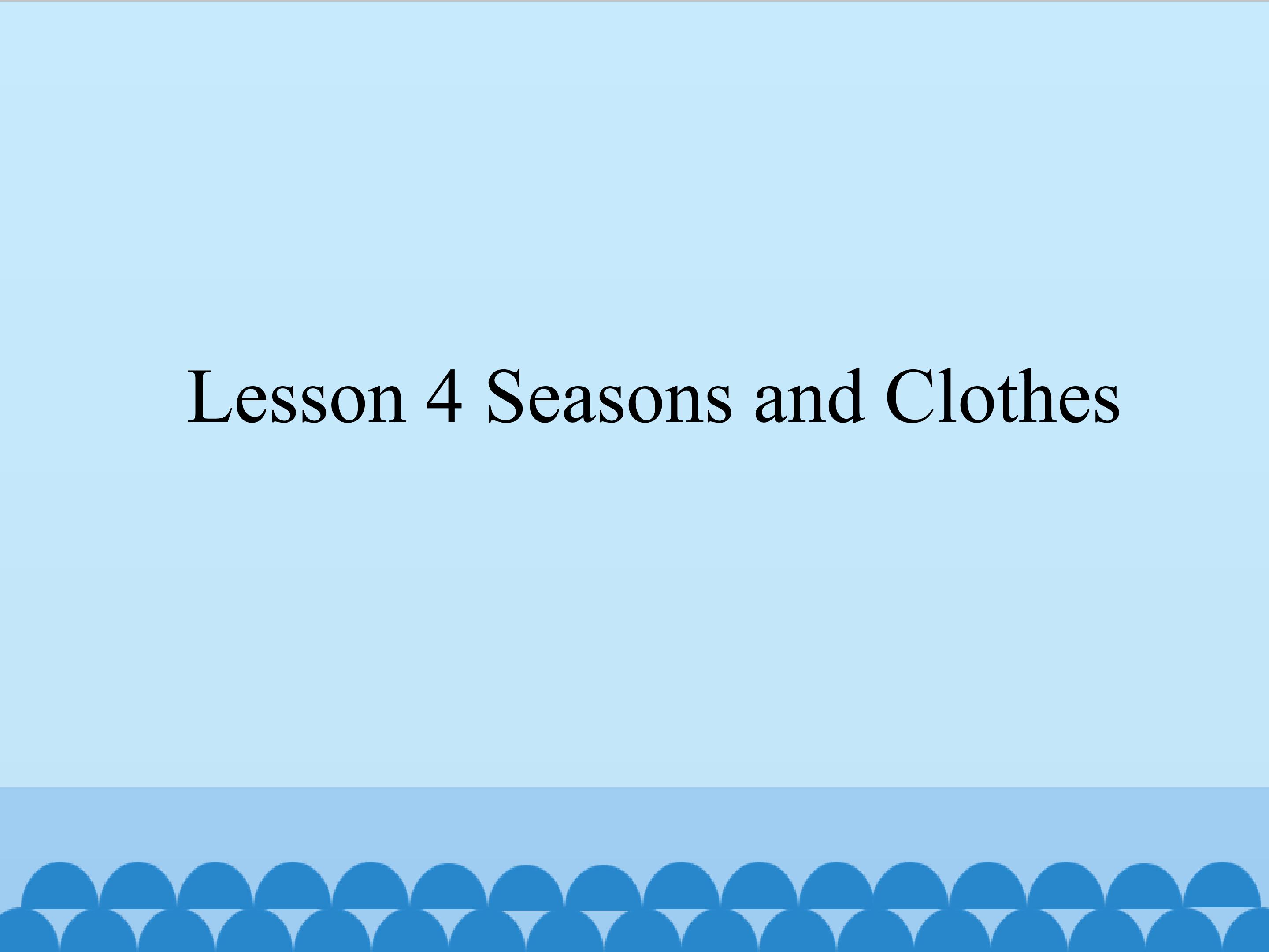 Lesson 4 Seasons and Clothes_课件1