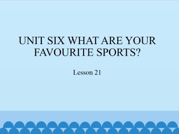 UNIT SIX WHAT ARE YOUR FAVOURITE SPORTS?-Lesson 21_课件1