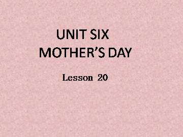 UNIT SIX  MOTHER'S DAY Lesson 20_课件1