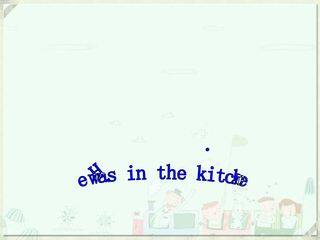He was in the kitchen._课件1