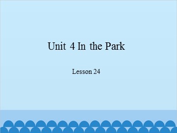 Unit 4 In the Park Lesson 24_课件1