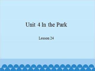 Unit 4 In the Park Lesson 24_课件1