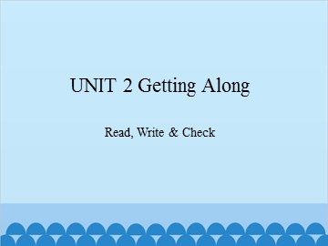 UNIT 2 Getting Along Read, Write & Check_课件1